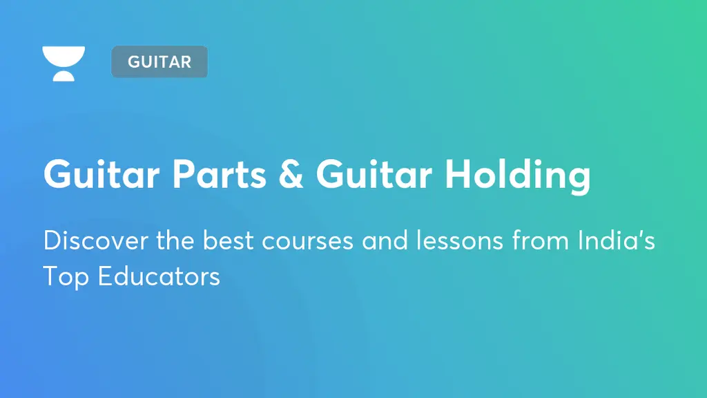 Guitar Parts & Guitar Holding Guitar Unacademy