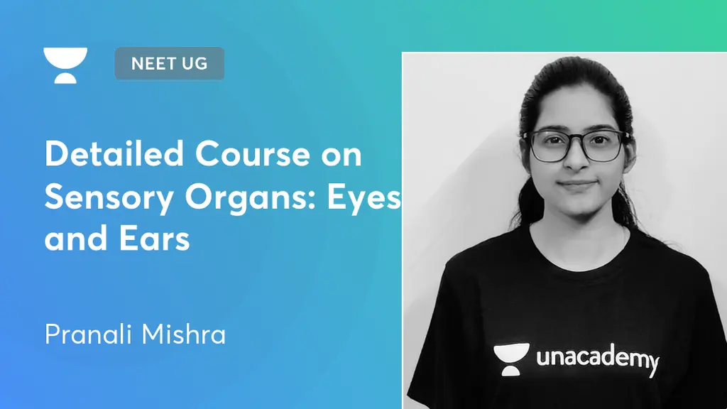 NEET UG Detailed Course on Sensory Organs Eyes and Ears by Unacademy