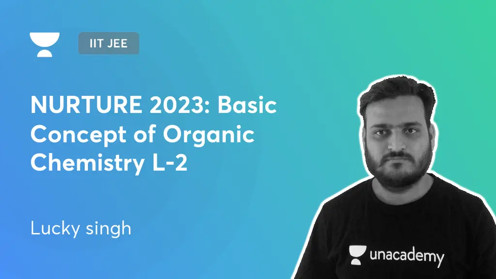 IIT JEE - NURTURE 2023: Basic Concept of Organic Chemistry L-2 by Unacademy