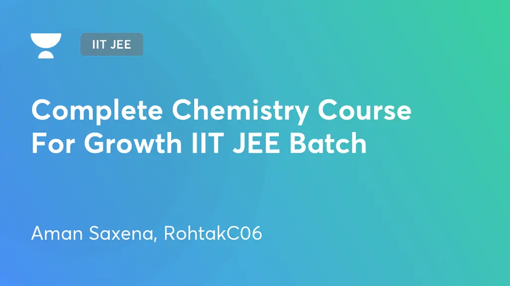 IIT JEE - Complete Chemistry Course For Growth IIT JEE Batch by Unacademy
