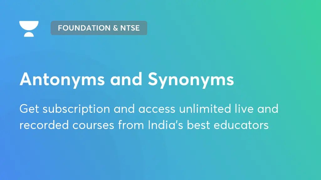 Antonyms and Synonyms Foundation, NTSE & Olympiads Unacademy
